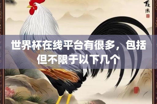 世界杯在线平台有很多，包括但不限于以下几个