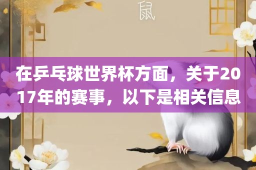 在乒乓球世界杯方面，关于2017年的赛事，以下是相关信息江门市永晋源无纺布有限公司