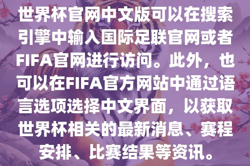 世界杯官网中文版可以在搜索引擎中输入国际足江门市永晋源无纺布有限公司联官网或者FIFA官网进行访问。此外，也可以在FIFA官方网站中通过语言选项选择中文界面，以获取世界杯相关的最新消息、赛程安排、比赛结果等资讯。
