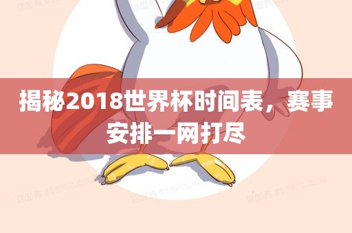 揭秘2018世界杯时间表，赛事安排一网打尽