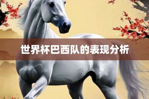 世界杯巴西队的表现分析