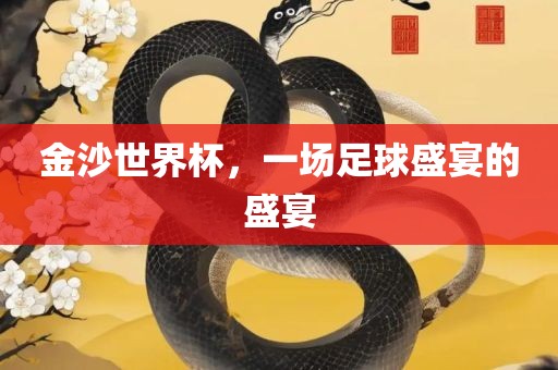 金沙世界杯，一场足球盛宴的盛宴江门市永晋源无纺布有限公司