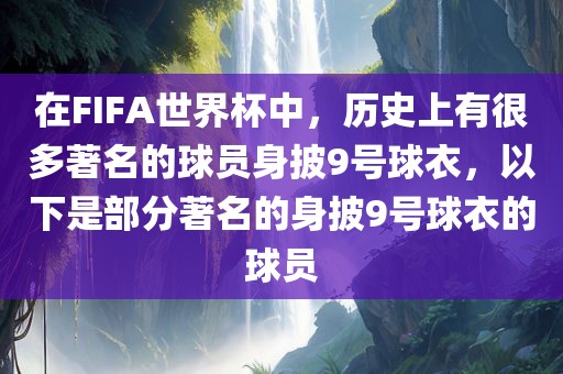 在FIFA世界杯中，历史上有很多著名的球员身披9号球衣，以下是部分著名的身披9号球衣的球员