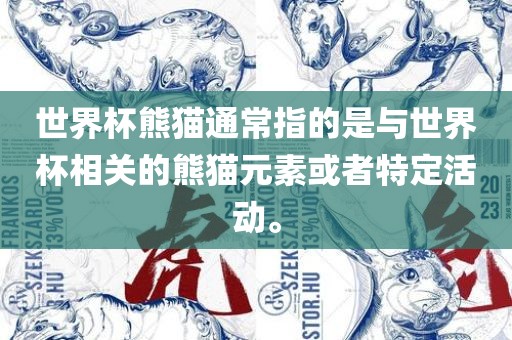 世界杯熊猫通常指的是与世界杯相关的熊猫元素或者特定活动。江门市永晋源无纺布有限公司