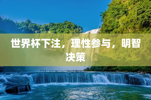 世界杯下注，理性参与，明智决策江门市永晋源无纺布有限公司
