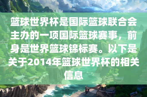 篮球世界杯是国际篮球联合会主办的一项国际篮球赛事，前身是世界篮球锦标赛。以下是关于2014年篮球世界杯的相关信息