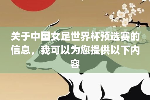 关于中国女足世界杯预选赛的信息，我可以为您提供以下内容