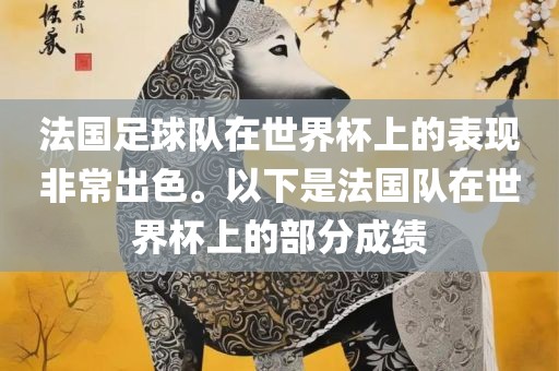 法国足球队在世界杯上的表现非常出色。以下是法国队在世界杯上的部分成绩