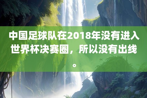 中国足球队在2018年没有进入世界杯决赛圈，所以没有出线。