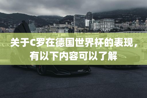 关于C罗在德国世界杯的表现，有以下内容可以了解