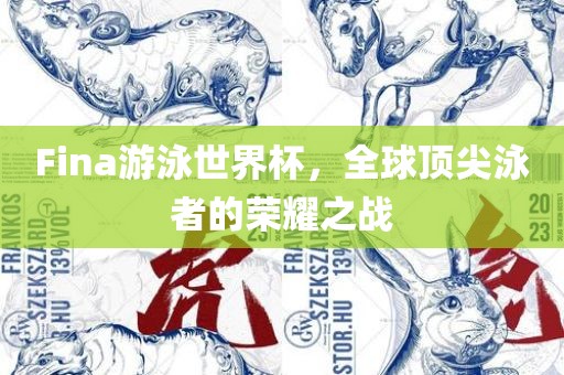Fina游泳世界杯，全球顶尖泳者的荣耀之战江门市永晋源无纺布有限公司