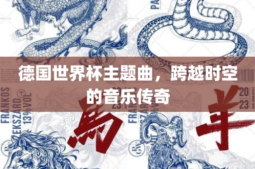 德国世界杯主题曲，跨越时空的音乐传奇