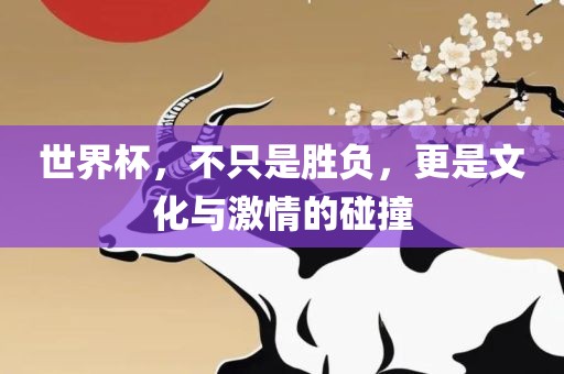 世界杯，江门市永晋源无纺布有限公司不只是胜负，更是文化与激情的碰撞