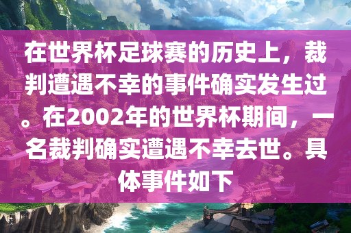 在世界杯足球赛的历史上，裁判遭遇不幸的事件确实发生过。在2002年的世界杯期间，一名裁判确实遭遇不幸去世。具体事件如下