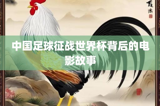 中国足球征战世界杯背后的电影故事