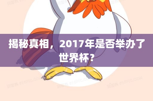 揭秘真相，2017年是否举办了世界杯？