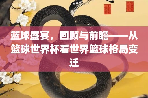 篮球盛宴，回顾与前瞻——从篮球世界杯看世界篮球格局变迁