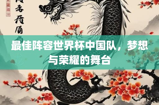 最佳阵容世界杯中国队，梦想与荣耀的舞台