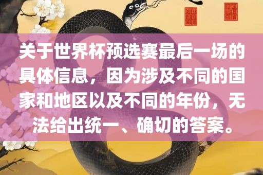 关于世界杯预选赛最后一场的具体信息，因为涉及不同的国家和地区以及不同的年份，无法给出统一、确切的答案。
