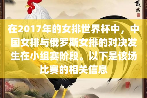 在2017年的女排世界杯中，中国女排与俄罗斯女排的对决发生在小组赛阶段。以下是该场比赛的相关信息