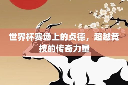 世界杯赛场上的贞德，超越竞技的传奇力量