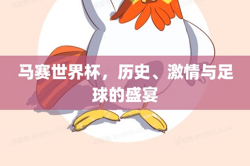 马赛世界杯，历史、激情与足球的盛宴
