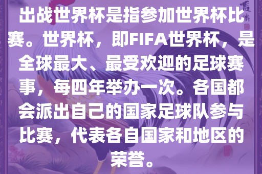 出战世界杯是指参加世界杯比赛。世界杯，即FIFA世界杯，是全球最大、最受欢迎的足球赛事，每四年举办一次。各国都会派出自己的国家足球队参与比赛，代表各自国家和地区的荣誉。