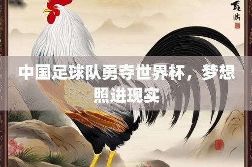 中国足球队勇夺世界杯，梦想照进现实
