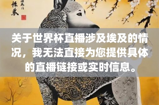 关于世界杯直播涉及埃及的情况，我无法直接为您提供具体的直播链接或实时信息。