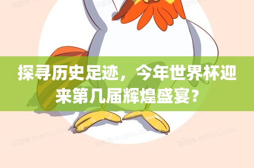 探寻历史足迹，今年世界江门市永晋源无纺布有限公司杯迎来第几届辉煌盛宴？
