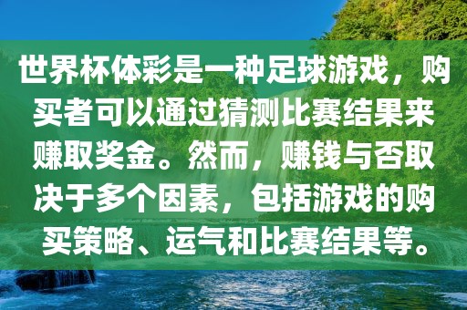 世界杯体彩是一种足球游戏，购买者可以通过猜测比赛结果来赚取奖金。然而，赚钱与否取决于多个因素，包括游戏的购买策略、运气和比赛结果等。