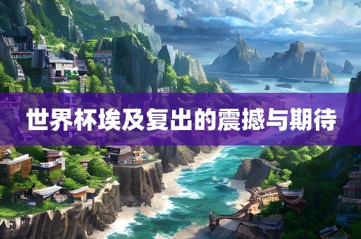 世界杯埃及复出的震撼与期待