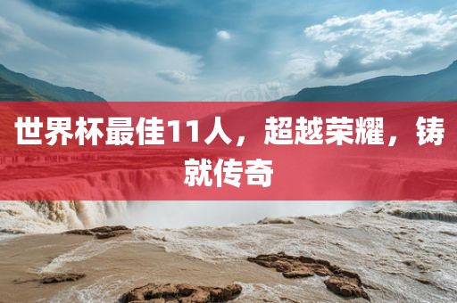 世界杯最佳11人，超越荣耀，铸就传奇