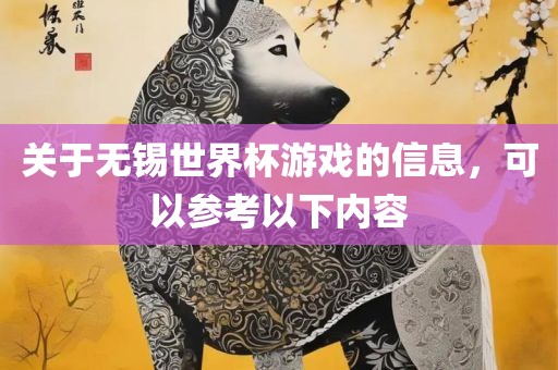 关于无锡世界杯游戏的信息，可以参考以下内容