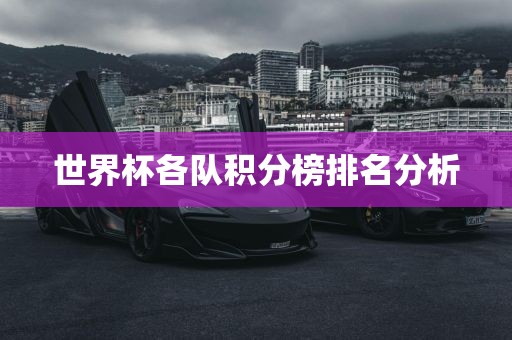 世界杯各队积分榜排名分析