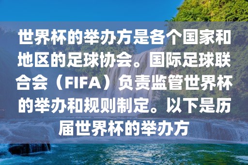 世界杯的举办方是各个国家和地区的足球协会。国际足球联合会（FIFA）负责监管世界杯的举办和规则制定。以下是历届世界杯的举办方