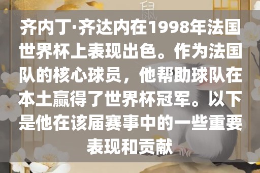 齐内丁·齐达内在1998年法国世界杯上表现出色。作为法国队的核心球员，他帮助球队在本土赢得了世界杯冠军。以下是他在该届赛事中的一些重要表现和贡献