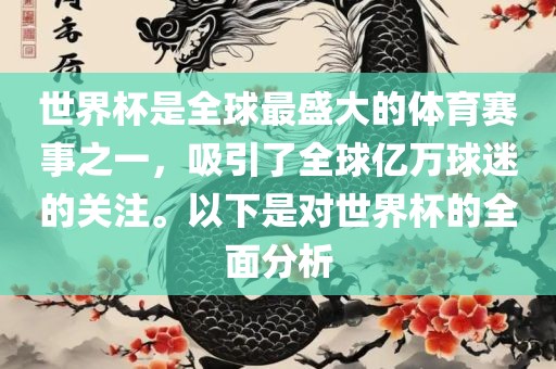 世界杯是全球最盛大的体育赛事之一，吸引了全球亿万球迷的关注。以下是对世界杯的全面分析