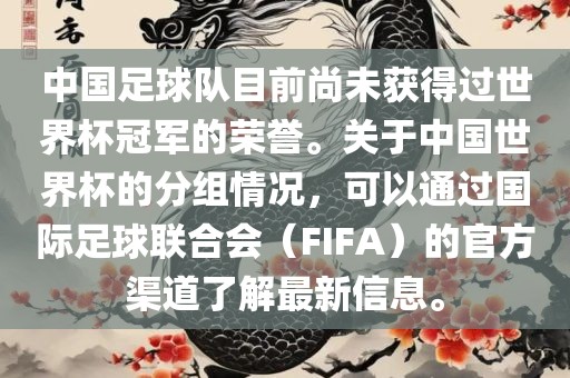 中国足球队目前尚未获得过世界杯冠军的荣誉。关于中国世界杯的分组情况，可以通过国际足球联合会（FIFA）的官方渠道了解最新信息。