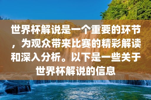世界杯解说是一个重要的环节，为观众带来比赛的精彩解读和深入分析。以下是一些关于世界杯解说的信息