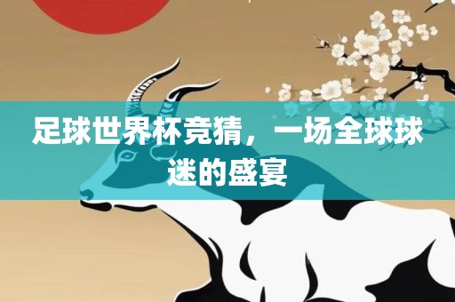 足球世界杯竞猜，一场全球球迷的盛宴