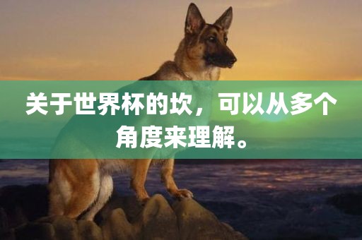 关于世界杯的坎，可以从多个角度来理解。