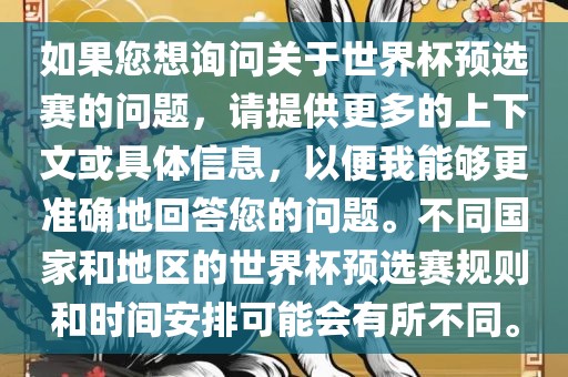 如果您想询问关于世界杯预选赛的问题，请提供更多的上下文或具体信息，以便我能够更准确地回答您的问题。不同国家和地区的世界杯预选赛规则和时间安排可能会有所不同。