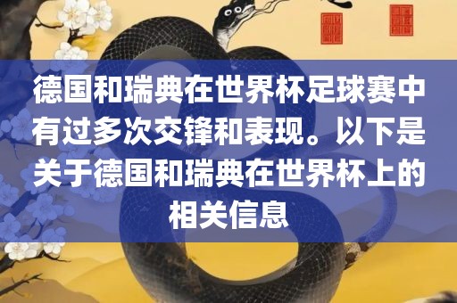德国和瑞典在世界杯足球赛中有过多次交锋和表现。以下是关于德国和瑞典在世界杯上的相关信息