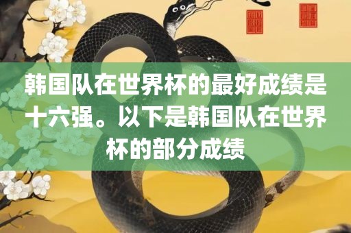 韩国队在世界杯的最好成绩是十六强。以下是韩国队在世界杯的部分成绩