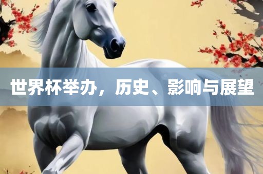 世界杯举办，历史、影响与展望
